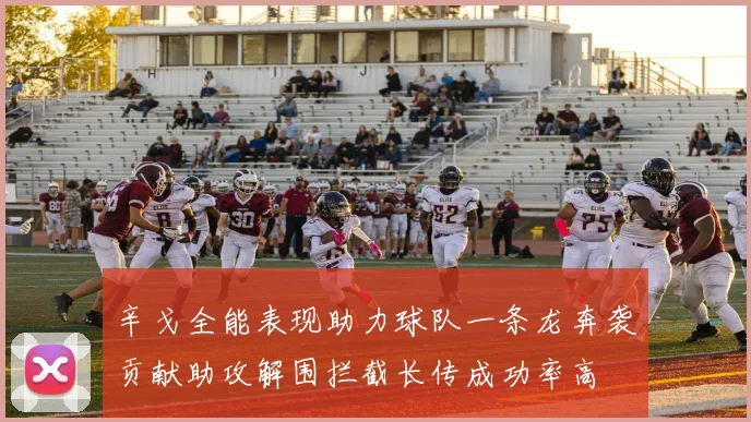 辛戈全能表现助力球队一条龙奔袭贡献助攻解围拦截长传成功率高