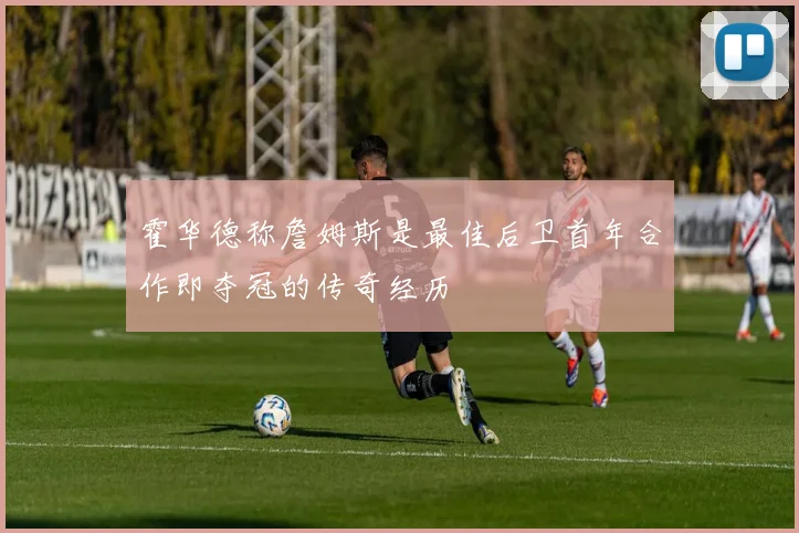 霍华德称詹姆斯是最佳后卫首年合作即夺冠的传奇经历
