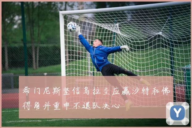 希门尼斯坚信乌拉圭应赢沙特和佛得角并重申不退队决心